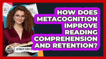How Does Metacognition Improve Reading Comprehension And Retention? - Ultimate Study Hacks