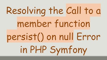 Resolving the Call to a member function persist() on null Error in PHP Symfony