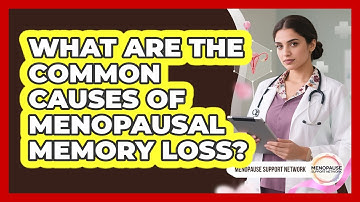 What Are The Common Causes Of Menopausal Memory Loss? - Menopause Support Network