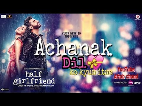 Achanak Dil Ko Kyu Itna Full video song  Half girlfriend  Shraddha