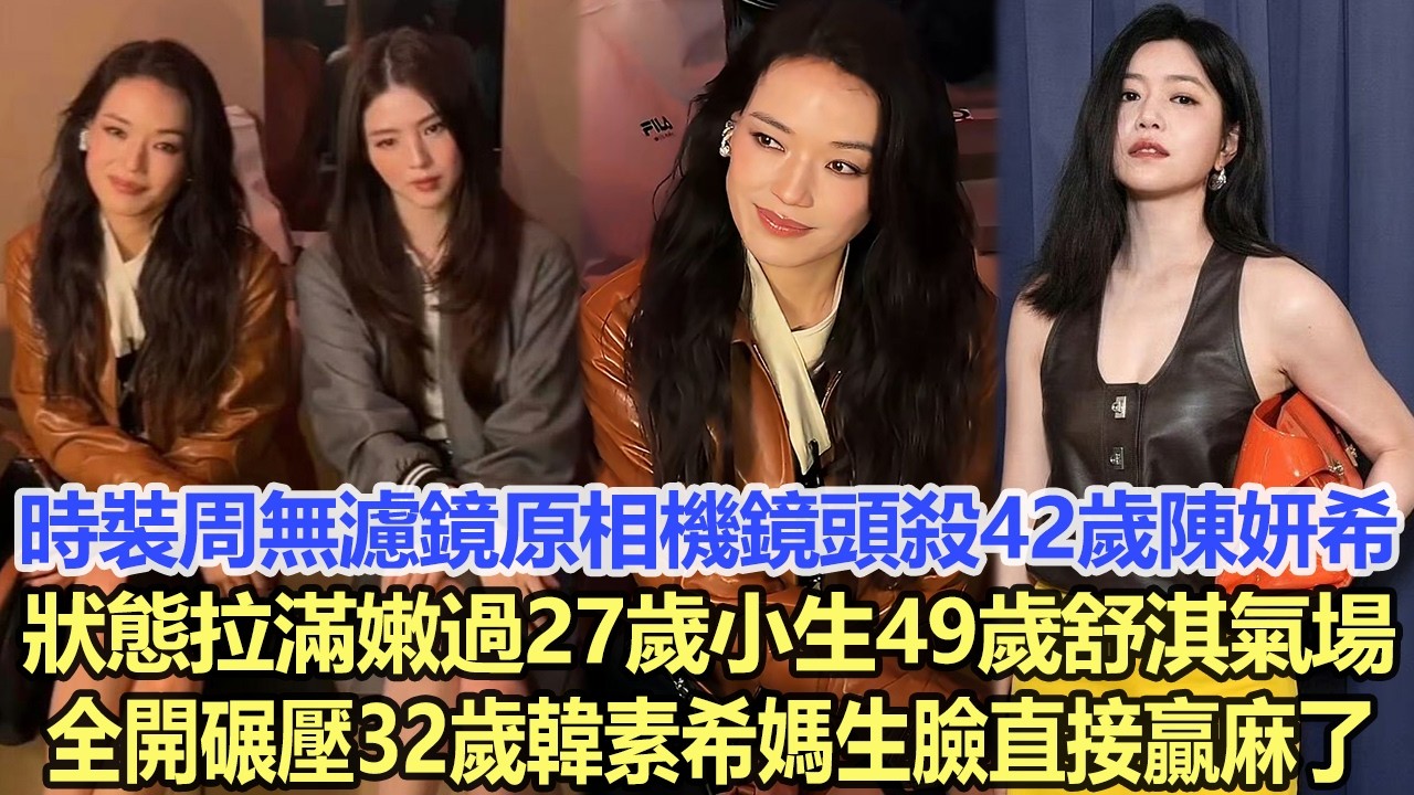 時裝周無濾鏡原相機鏡頭殺！42歲陳妍希狀態拉滿嫩過27歲小生，49歲舒淇氣場全開碾壓32歲韓素希，媽生臉直接贏麻了！娛樂明星 #陳妍希 #舒淇