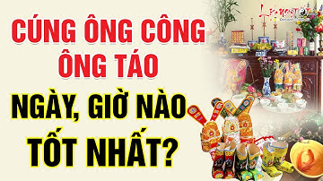 Cúng Ông Công Ông Táo Ngày Nào Giờ Nào Tốt Nhất Để Gia Đạo An Yên Phú Quý Cát Tường - Tết 2021