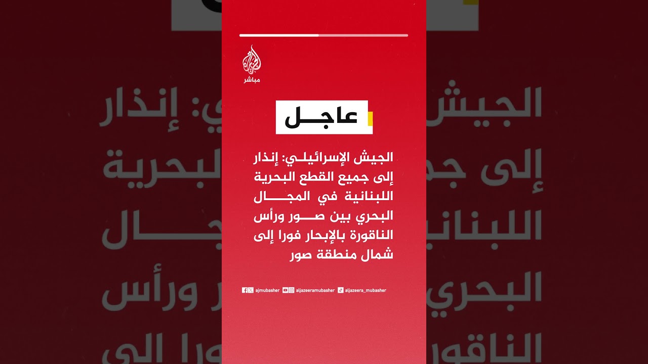 الجيش الإسرائيلي:إنذار إلى جميع القطع البحرية بين صور ورأس الناقورة بالإبحار فورا إلى شمال منطقة صور
