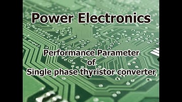 Performance Parameters of Single Phase Thyristor Converter | Power Electronics | Course Code: EE-361