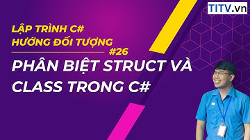 26 - Phân biệt struct và class trong C#