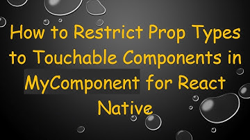 How to Restrict Prop Types to Touchable Components in MyComponent for React Native