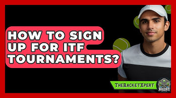 How To Sign Up For ITF Tournaments? - The Racket Xpert
