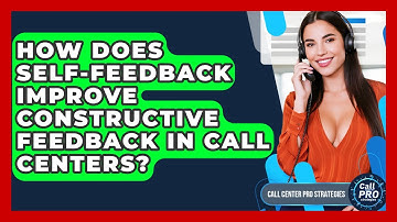 How Does Self-feedback Improve Constructive Feedback In Call Centers? - Call Center Pro Strategies