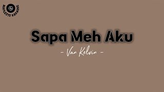 Sapa Meh Aku - Van Kelvin Karaoke Version 