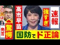 高市早苗がド正論連発「自分の国は自分で守る体制を作っておかなければならない。なぜなら・・」「防衛費はGDP比ではなく・・」河野太郎は驚愕発言