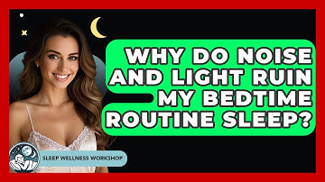 Why Do Noise And Light Ruin My Bedtime Routine Sleep? - Sleep Wellness Workshop
