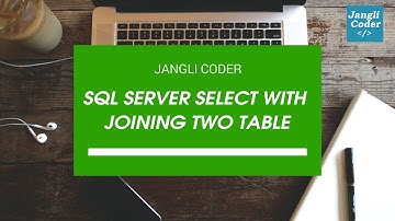 Sql Server Select With Joining Two Table | SQL Server | Jangli Coder