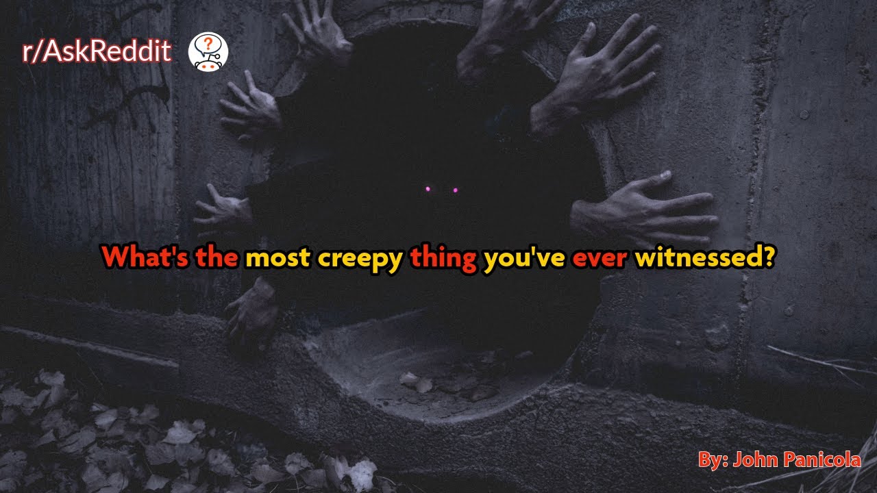 What's the most creepy thing you've ever witnessed? YouTube