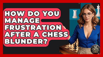 How Do You Manage Frustration After A Chess Blunder? - The Chess Codex