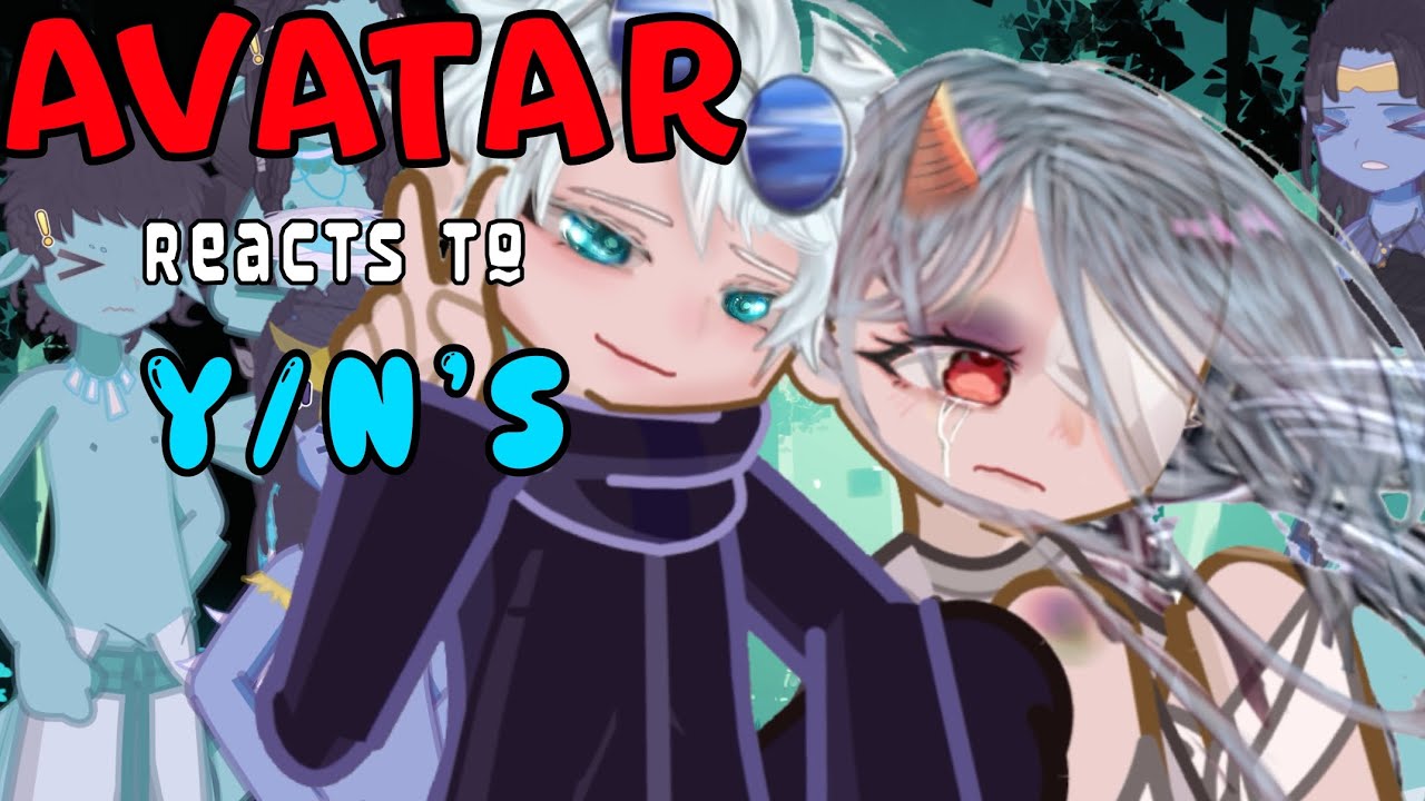 AVATAR Reacts to Y/N’S