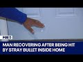 Man recovering after being hit by stray bullet inside home