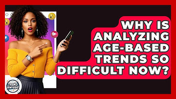 Why Is Analyzing Age-based Trends So Difficult Now? - Trend Unwrapper