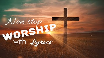 4 hours NON STOP christian praise and WORSHIP SONGS with LYRICS - Top Worship Songs All Time