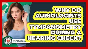 Why Do Audiologists Use Tympanometry During A Hearing Check? - Everyday Hearing Help