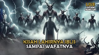 Kisah Lengkap Iblis Dari Lahir Hingga akhir Wafatnya |  Sejarah Islam | Full Live 24 jam