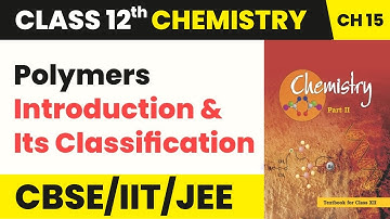 Class 12 Chemistry Chapter 15 | Polymers - Introduction and Its Classification (2022-23)
