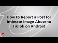 How To Report A Tik Tok Post For Intimate Image Abuse (Android)