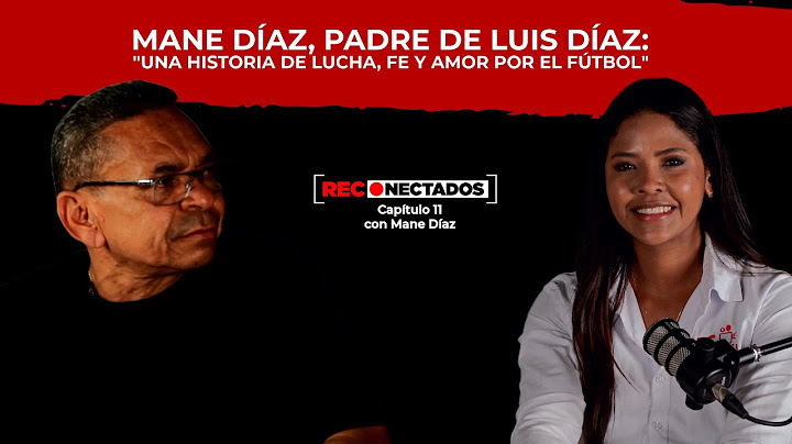 MANE DÍAZ, PADRE DE LUIS DÍAZ: "UNA HISTORIA DE LUCHA, FE Y AMOR POR EL FÚTBOL" Reconectados - CAP11
