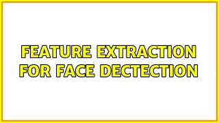 Feature Extraction for Face Dectection (2 Solutions!!)