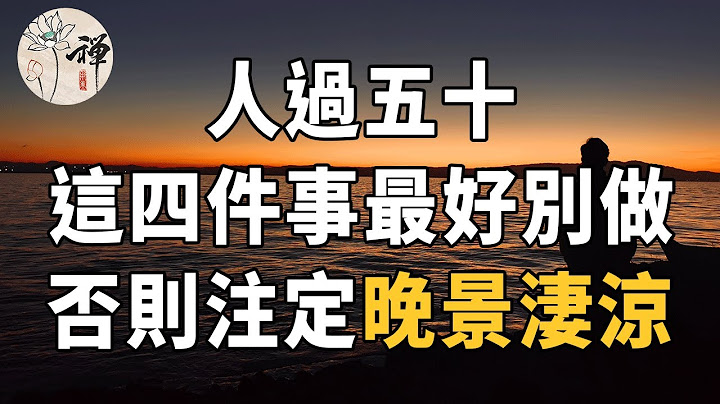 佛禅：人过五十，这四件事我劝你最好别做，否则注定孤独终老，晚景凄凉 - 天天要闻