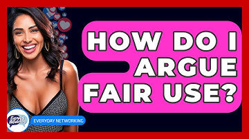 How Do I Argue Fair Use? - Everyday-Networking