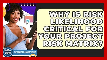 Why Is Risk Likelihood Critical For Your Project Risk Matrix? - The Project Manager Toolkit