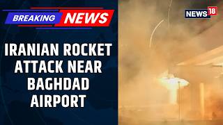 Breaking: Iranian Rocket Attack Near Baghdad Airport Destroys Military Aircraft | News18
