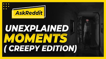 Unexplained moments (Creepy Edition) Reddit Stories