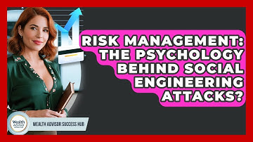 Risk Management: The Psychology Behind Social Engineering Attacks? - Wealth Advisor Success Hub