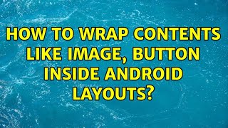 How to wrap contents like image, button inside Android layouts? (3 Solutions!!)