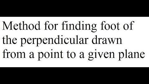 Method for finding foot of the perpendicular drawn from a point to a given plane