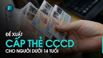 Đề xuất cấp thẻ căn cước công dân cho người dưới 14 tuổi | VTC1