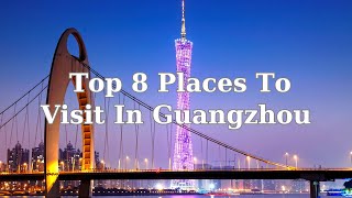 Top 8 Places To Visit in Guangzhou