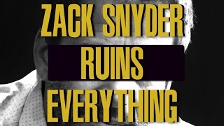 Zack Snyder Ruins Everything