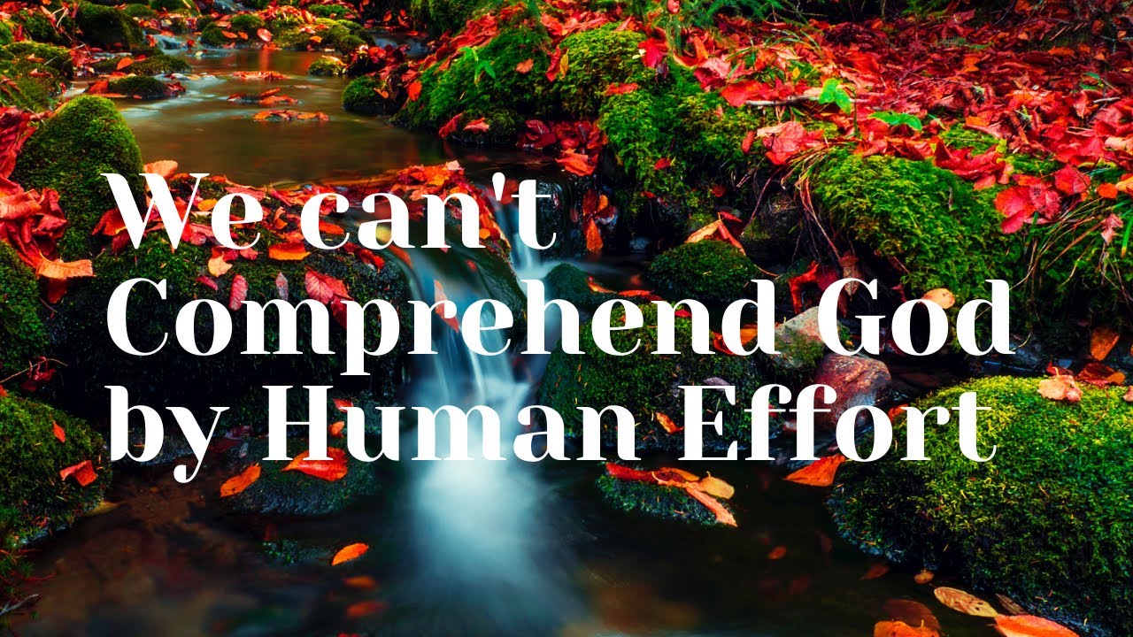 We Can't Comprehend God by Human Effort - YouTube