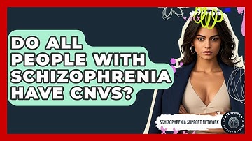 Do All People With Schizophrenia Have CNVs? - Schizophrenia Support Network