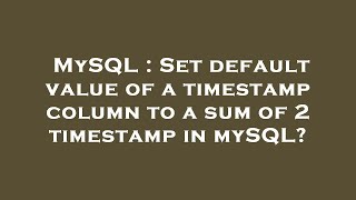 MySQL : Set default value of a timestamp column to a sum of 2 timestamp in mySQL?