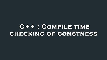 C++ : Compile time checking of constness