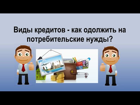 Виды кредитов – как одолжить на потребительские нужды?