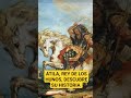 Atila, pasajes de la historia