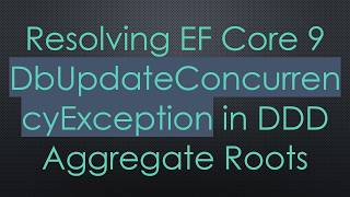 Resolving EF Core 9 DbUpdateConcurrencyException in DDD Aggregate Roots