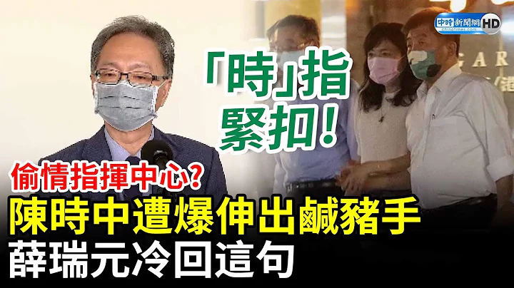 偷情指挥中心？陈时中遭爆伸出咸猪手　薛瑞元冷回这句 @ChinaTimes - 天天要闻