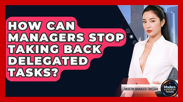 How Can Managers Stop Taking Back Delegated Tasks? - Modern Manager Toolbox