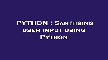 PYTHON : Sanitising user input using Python