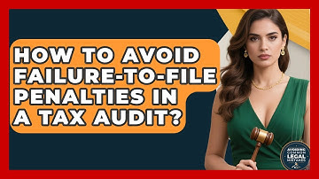How To Avoid Failure-to-file Penalties In A Tax Audit? - Avoiding Common Legal Mistakes